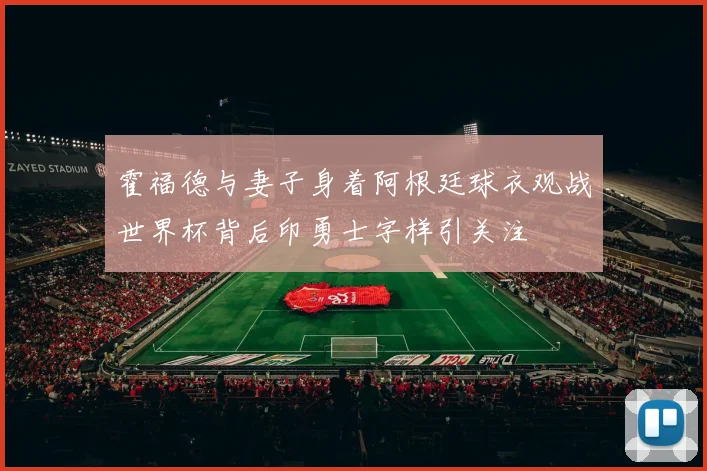 霍福德与妻子身着阿根廷球衣观战世界杯背后印勇士字样引关注